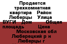 Продается трехкомнатная квартира › Район ­ Люберцы › Улица ­ ВУГИ › Дом ­ 18 › Общая площадь ­ 66 › Цена ­ 7 000 000 - Московская обл., Люберецкий р-н, Люберцы г. Недвижимость » Квартиры продажа   